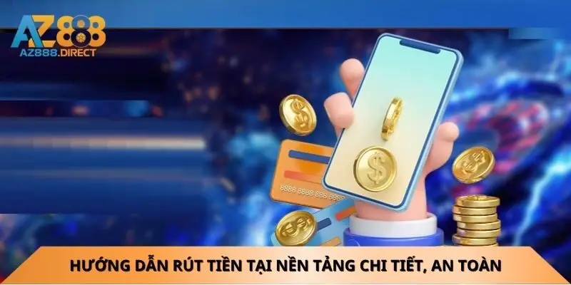 Hướng dẫn rút tiền tại nền tảng chi tiết, an toàn