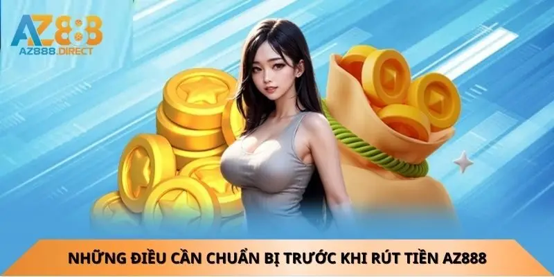 Những điều cần chuẩn bị trước khi rút tiền Az888
